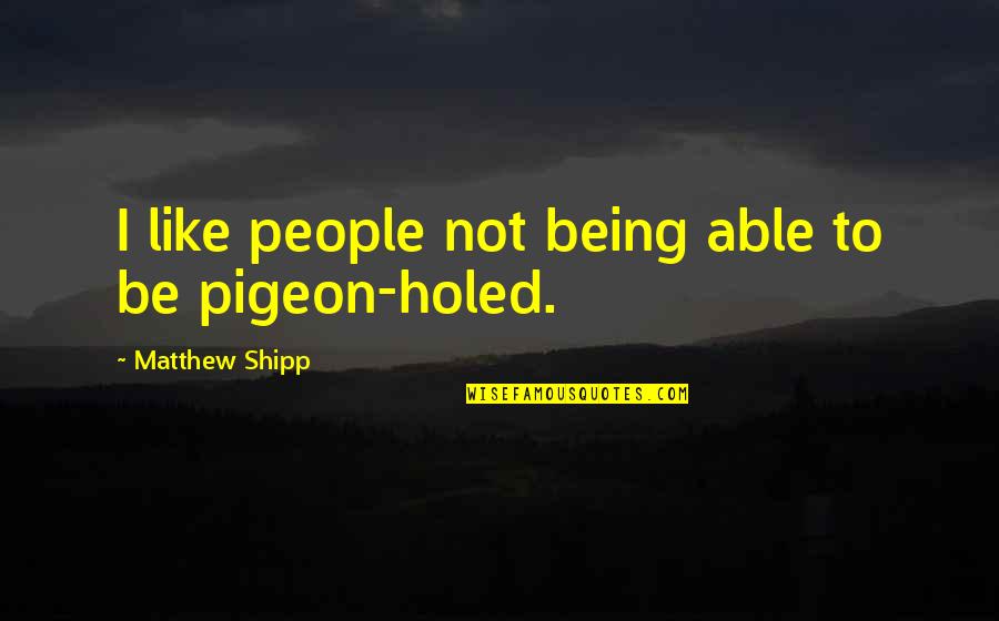 Holed Quotes By Matthew Shipp: I like people not being able to be