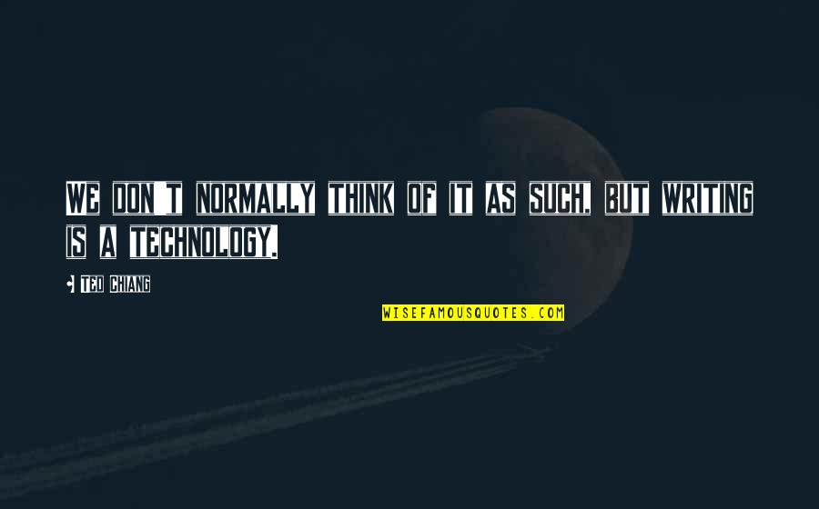 Holeitagi Quotes By Ted Chiang: We don't normally think of it as such,