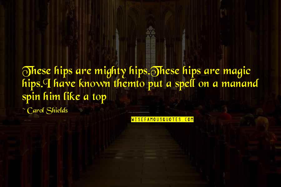Holender 5 4 Quotes By Carol Shields: These hips are mighty hips.These hips are magic Holender 5 4 Quotes By Carol Shields: These hips are mighty hips.These hips are magic