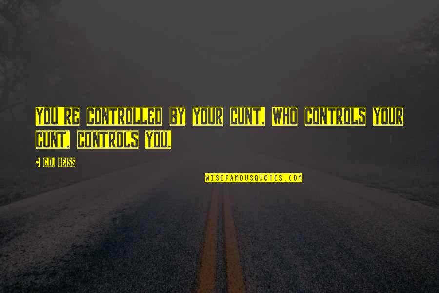 Holes By Louis Sachar Quotes By C.D. Reiss: You're controlled by your cunt. Who controls your