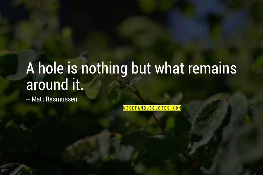 Holes Holes In 3 Quotes By Matt Rasmussen: A hole is nothing but what remains around Holes Holes In 3 Quotes By Matt Rasmussen: A hole is nothing but what remains around