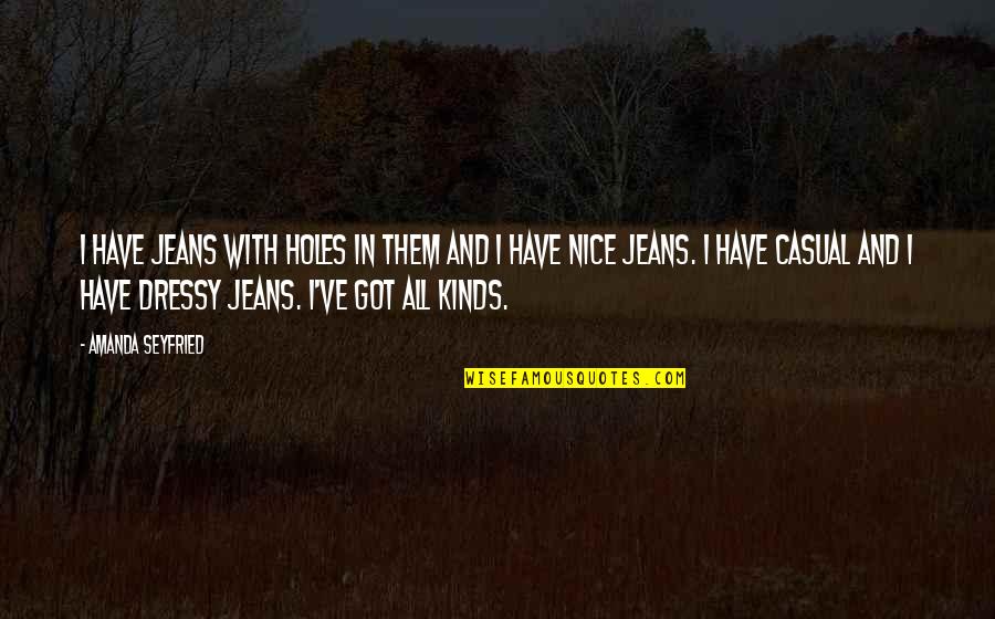 Holes In Jeans Quotes By Amanda Seyfried: I have jeans with holes in them and