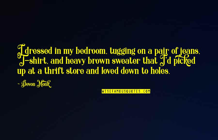 Holes In Jeans Quotes By Devon Monk: I dressed in my bedroom, tugging on a