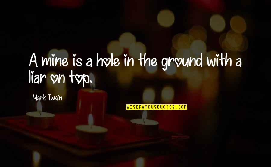 Holes In The Ground Quotes By Mark Twain: A mine is a hole in the ground Holes In The Ground Quotes By Mark Twain: A mine is a hole in the ground