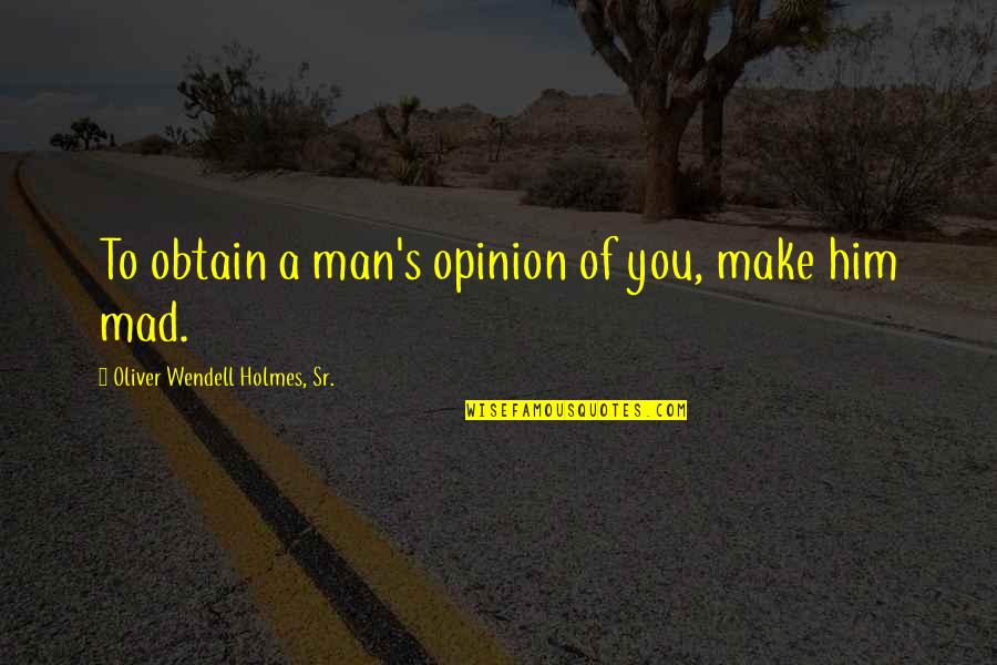 Holes In The Ground Quotes By Oliver Wendell Holmes, Sr.: To obtain a man's opinion of you, make Holes In The Ground Quotes By Oliver Wendell Holmes, Sr.: To obtain a man's opinion of you, make