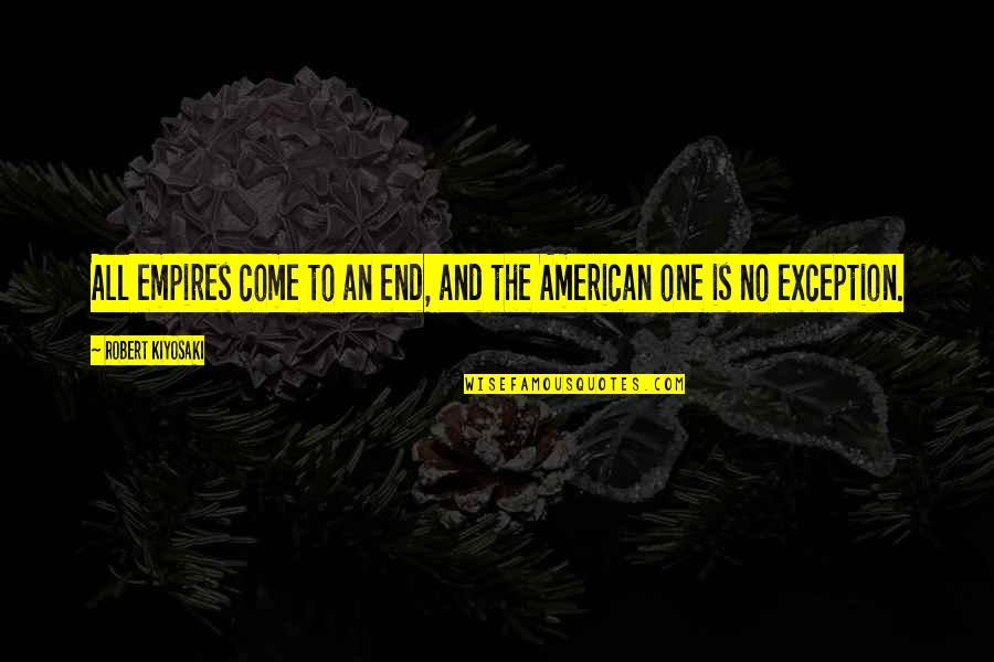 Holes In The Ground Quotes By Robert Kiyosaki: All empires come to an end, and the Holes In The Ground Quotes By Robert Kiyosaki: All empires come to an end, and the