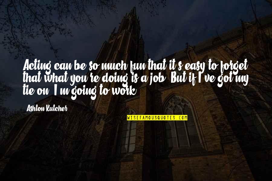 Holes In The Wall Quotes By Ashton Kutcher: Acting can be so much fun that it's Holes In The Wall Quotes By Ashton Kutcher: Acting can be so much fun that it's