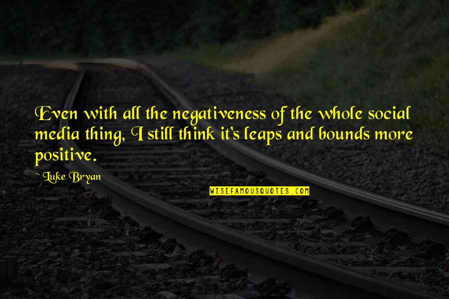 Holes In The Wall Quotes By Luke Bryan: Even with all the negativeness of the whole Holes In The Wall Quotes By Luke Bryan: Even with all the negativeness of the whole