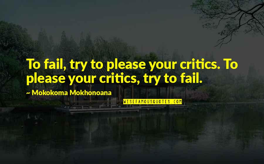 Holes In The Wall Quotes By Mokokoma Mokhonoana: To fail, try to please your critics. To Holes In The Wall Quotes By Mokokoma Mokhonoana: To fail, try to please your critics. To