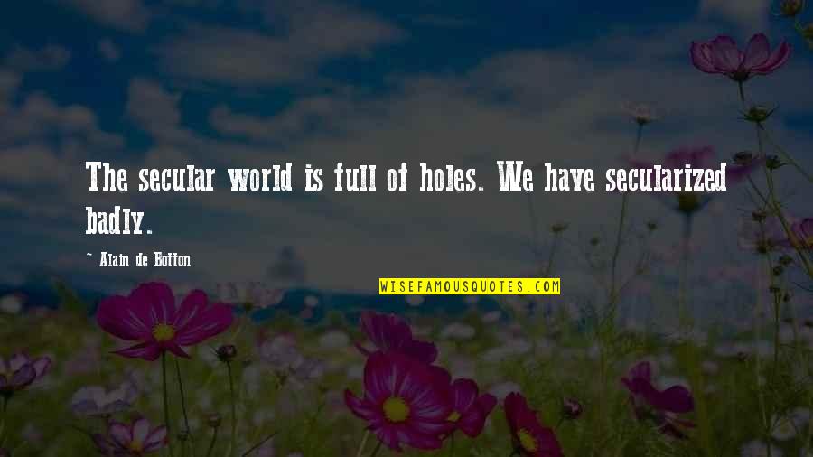 Holes Quotes By Alain De Botton: The secular world is full of holes. We