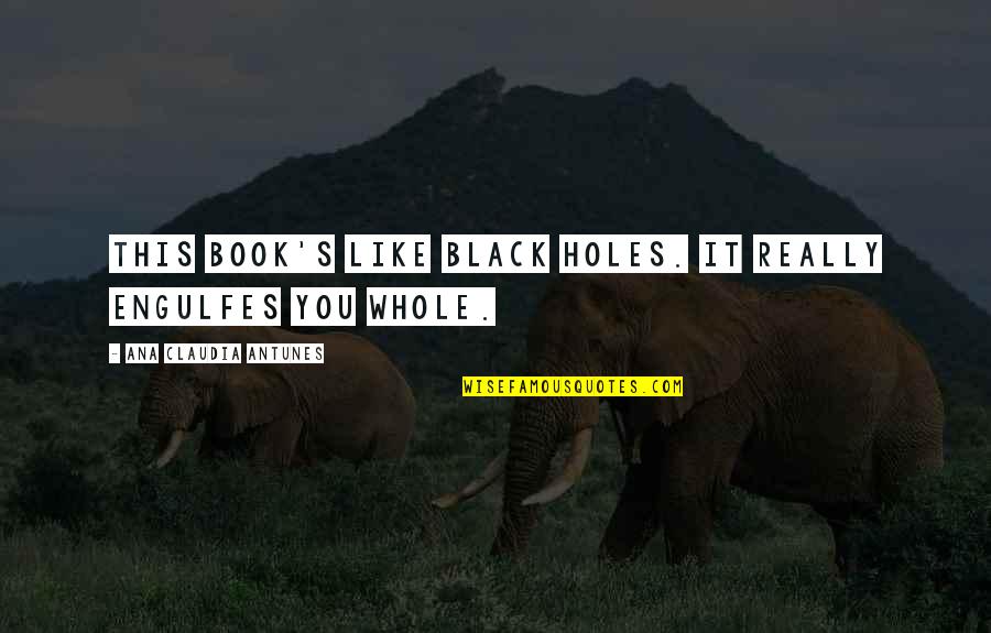 Holes Quotes By Ana Claudia Antunes: This book's like black holes. It really engulfes