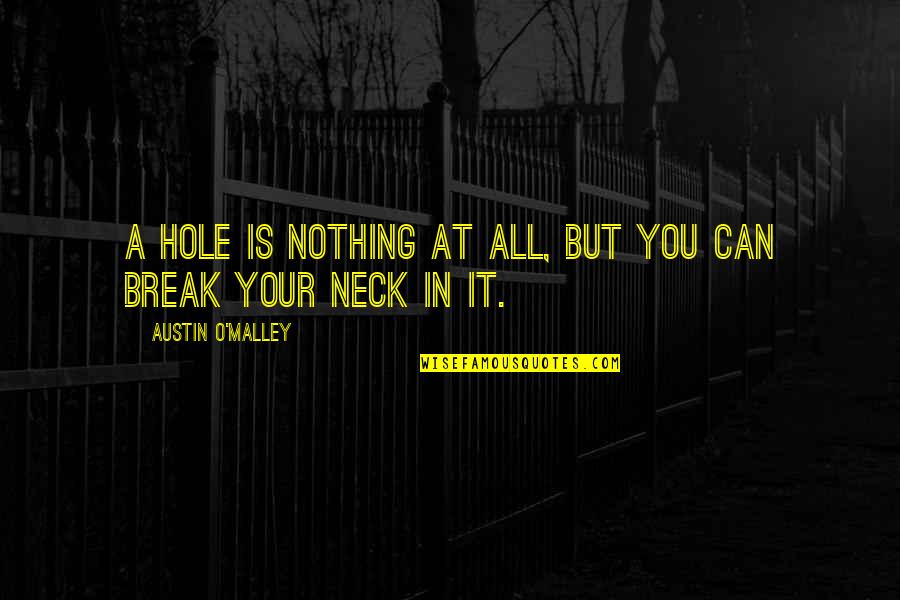 Holes Quotes By Austin O'Malley: A hole is nothing at all, but you