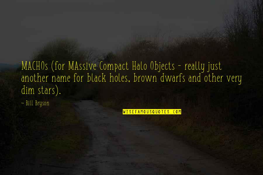 Holes Quotes By Bill Bryson: MACHOs (for MAssive Compact Halo Objects - really
