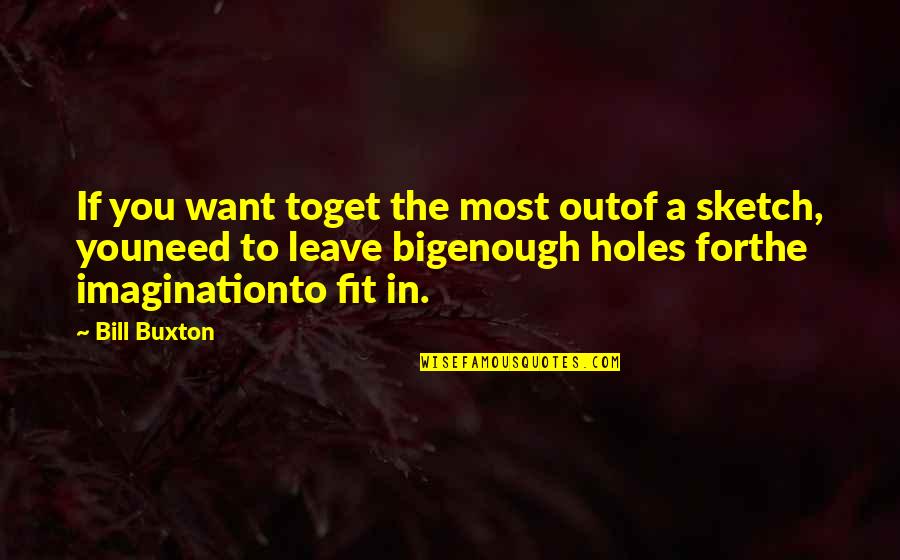Holes Quotes By Bill Buxton: If you want toget the most outof a