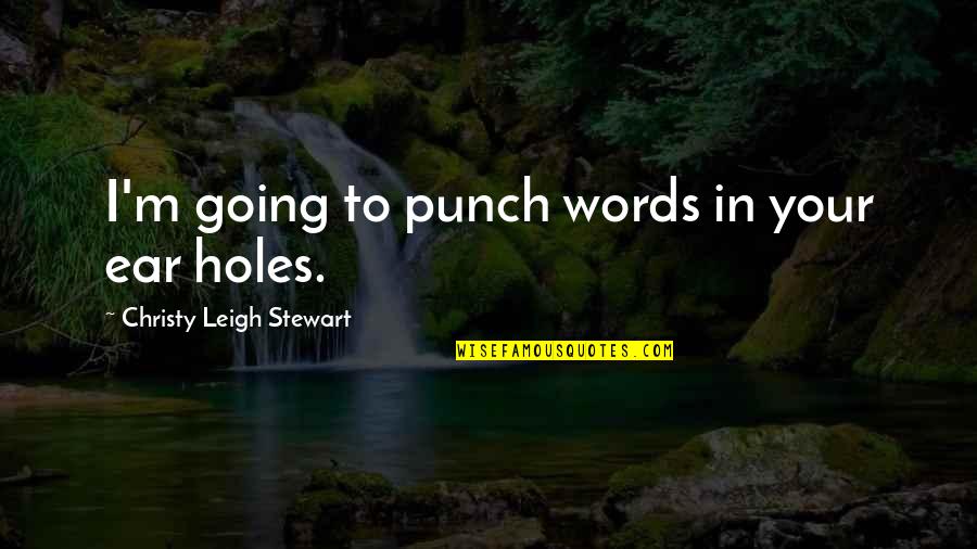 Holes Quotes By Christy Leigh Stewart: I'm going to punch words in your ear