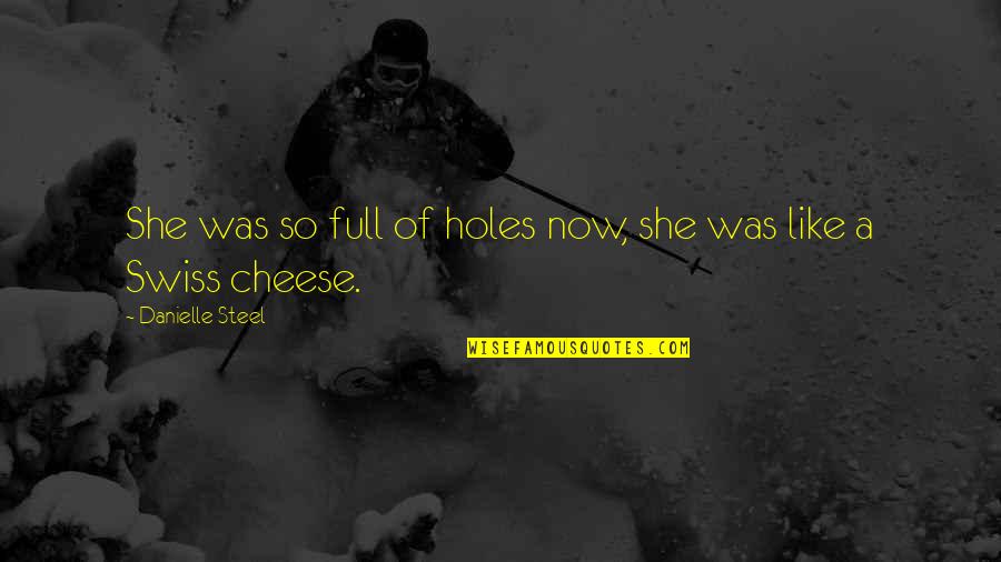 Holes Quotes By Danielle Steel: She was so full of holes now, she