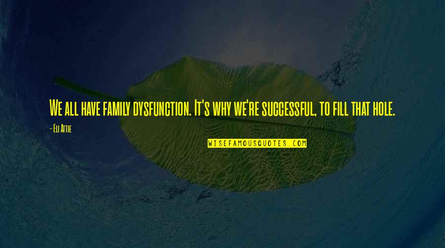 Holes Quotes By Eli Attie: We all have family dysfunction. It's why we're