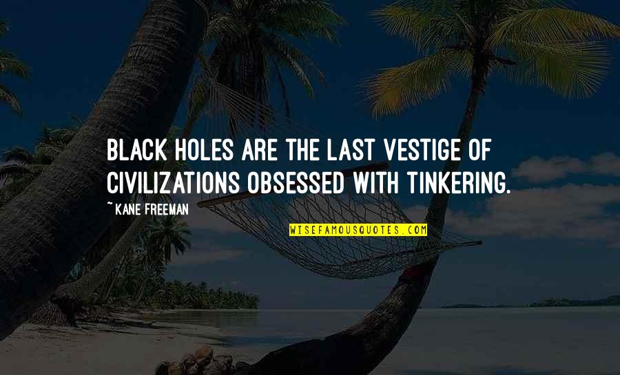 Holes Quotes By Kane Freeman: Black holes are the last vestige of civilizations