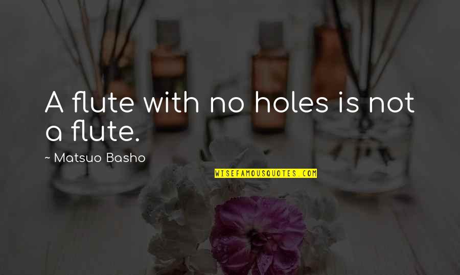 Holes Quotes By Matsuo Basho: A flute with no holes is not a