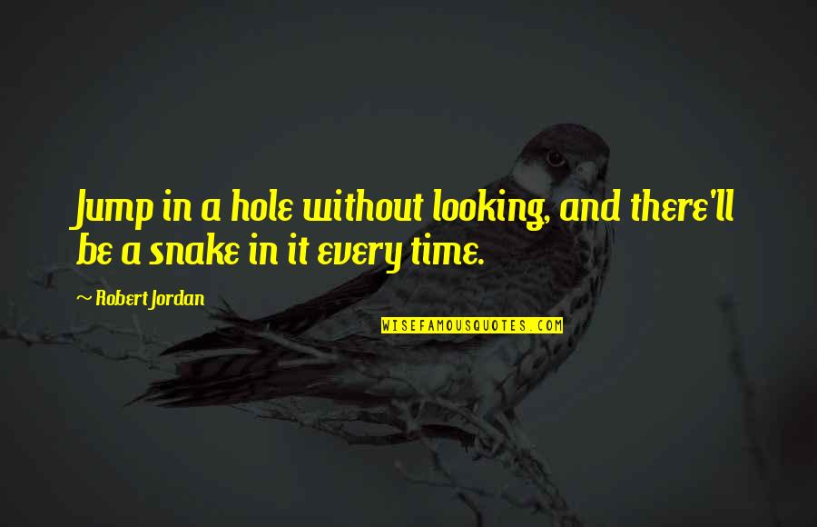 Holes Quotes By Robert Jordan: Jump in a hole without looking, and there'll