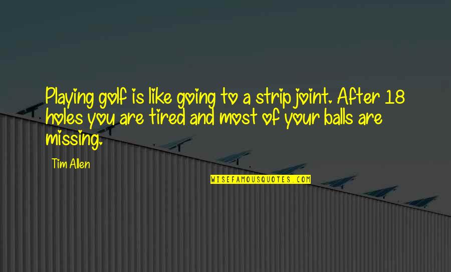 Holes Quotes By Tim Allen: Playing golf is like going to a strip