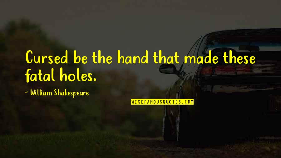 Holes Quotes By William Shakespeare: Cursed be the hand that made these fatal