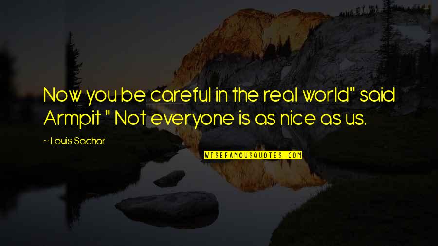 Holes Sachar Quotes By Louis Sachar: Now you be careful in the real world"