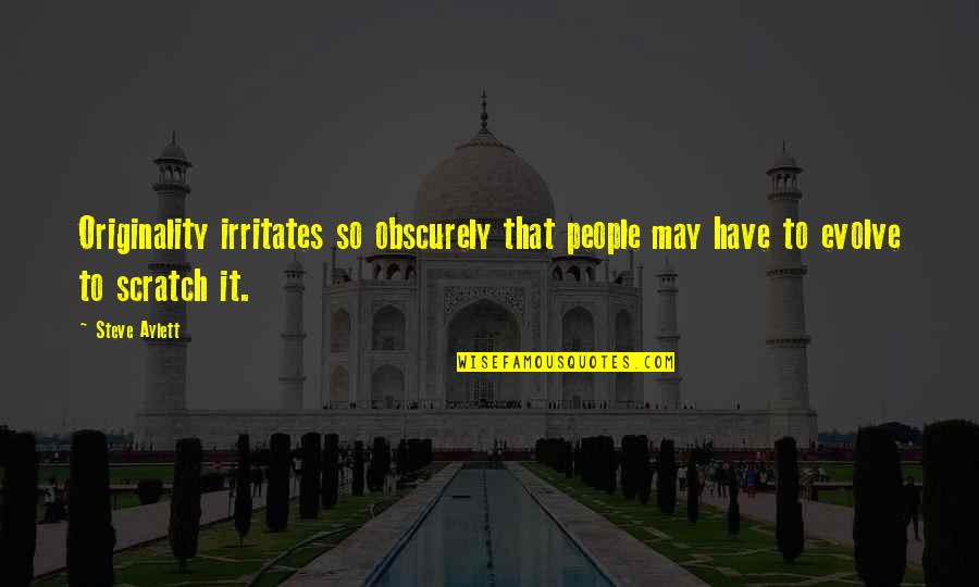 Holes Sploosh Quotes By Steve Aylett: Originality irritates so obscurely that people may have