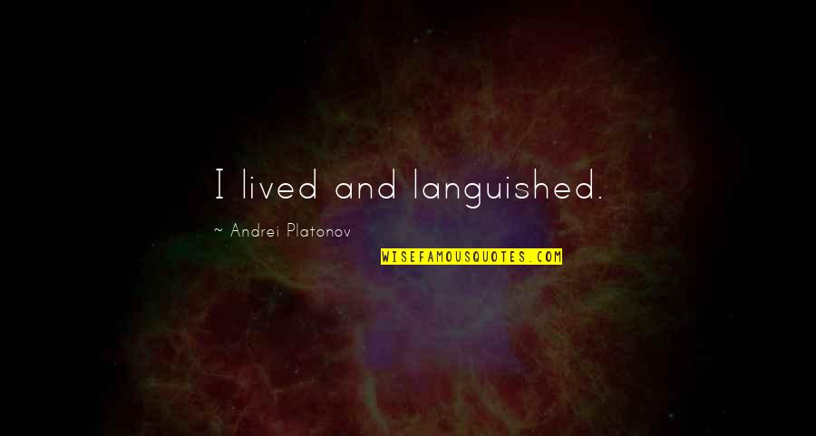 Holewinski Class Quotes By Andrei Platonov: I lived and languished. Holewinski Class Quotes By Andrei Platonov: I lived and languished.