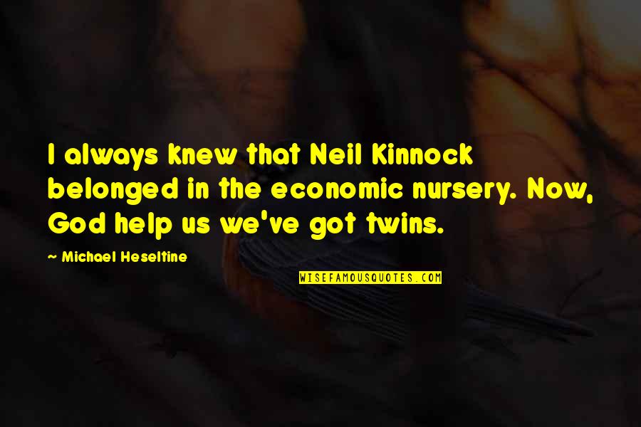 Holewinski Family Crest Quotes By Michael Heseltine: I always knew that Neil Kinnock belonged in Holewinski Family Crest Quotes By Michael Heseltine: I always knew that Neil Kinnock belonged in