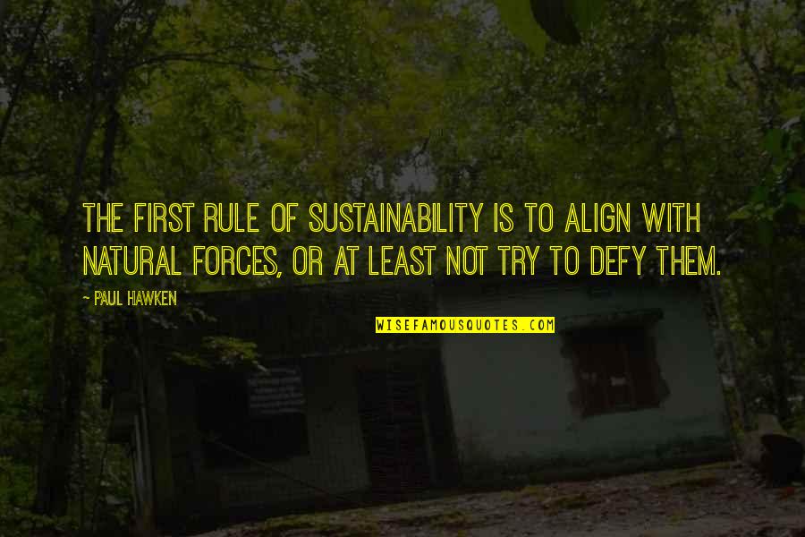 Holewinski Family Crest Quotes By Paul Hawken: The first rule of sustainability is to align Holewinski Family Crest Quotes By Paul Hawken: The first rule of sustainability is to align