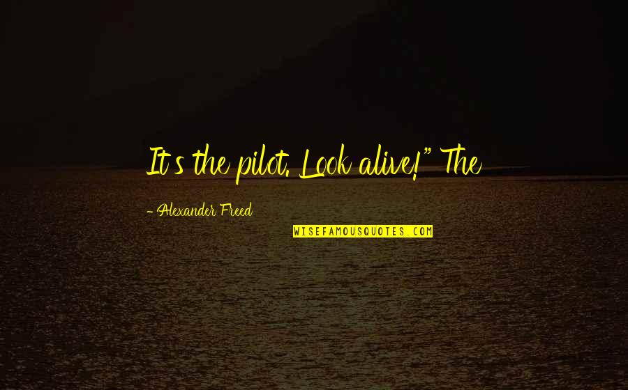 Holford Pool Quotes By Alexander Freed: It's the pilot. Look alive!" The Holford Pool Quotes By Alexander Freed: It's the pilot. Look alive!" The