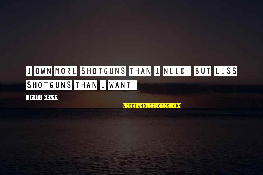 Holgado En Quotes By Phil Gramm: I own more shotguns than I need. But
