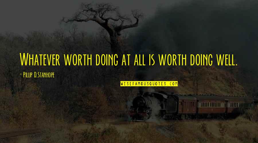 Holger 26 Quotes By Pillip D.Stanhope: Whatever worth doing at all is worth doing Holger 26 Quotes By Pillip D.Stanhope: Whatever worth doing at all is worth doing
