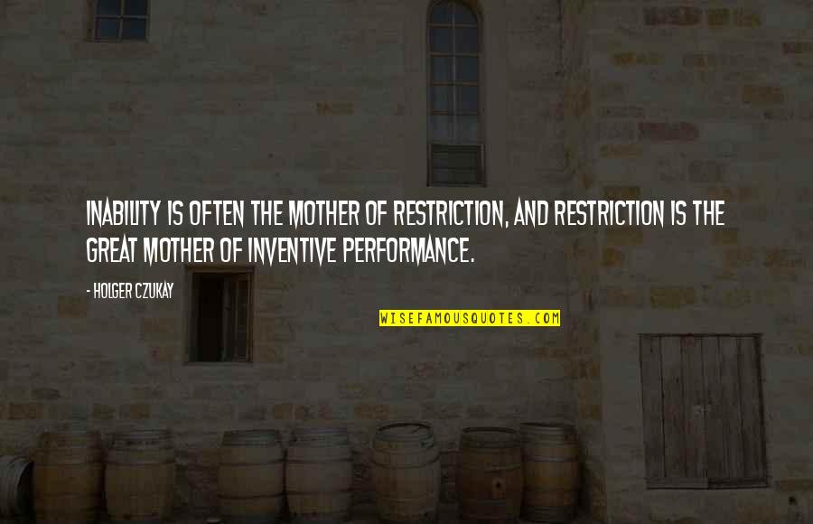Holger Czukay Quotes By Holger Czukay: Inability is often the mother of restriction, and Holger Czukay Quotes By Holger Czukay: Inability is often the mother of restriction, and