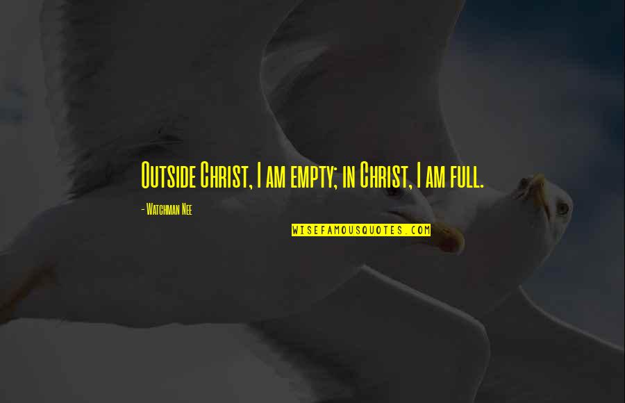 Holger Czukay Quotes By Watchman Nee: Outside Christ, I am empty; in Christ, I Holger Czukay Quotes By Watchman Nee: Outside Christ, I am empty; in Christ, I