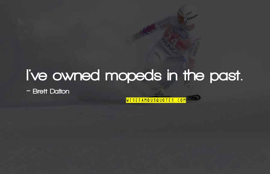 Holgura De Una Quotes By Brett Dalton: I've owned mopeds in the past. Holgura De Una Quotes By Brett Dalton: I've owned mopeds in the past.