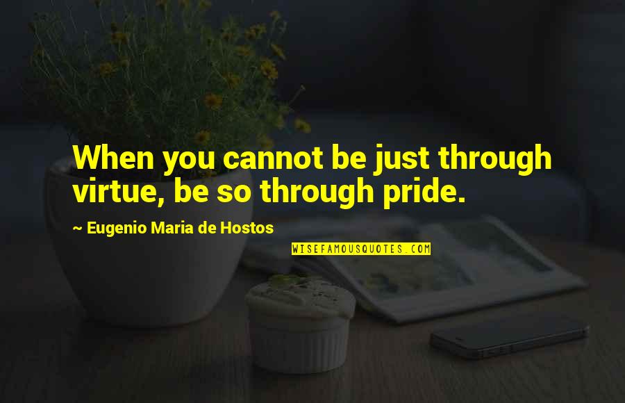Holgura De Una Quotes By Eugenio Maria De Hostos: When you cannot be just through virtue, be Holgura De Una Quotes By Eugenio Maria De Hostos: When you cannot be just through virtue, be