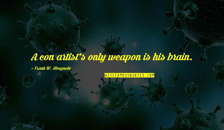 Holgura De Una Quotes By Frank W. Abagnale: A con artist's only weapon is his brain. Holgura De Una Quotes By Frank W. Abagnale: A con artist's only weapon is his brain.