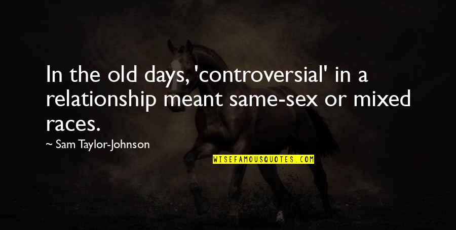 Holgura Sinonimo Quotes By Sam Taylor-Johnson: In the old days, 'controversial' in a relationship
