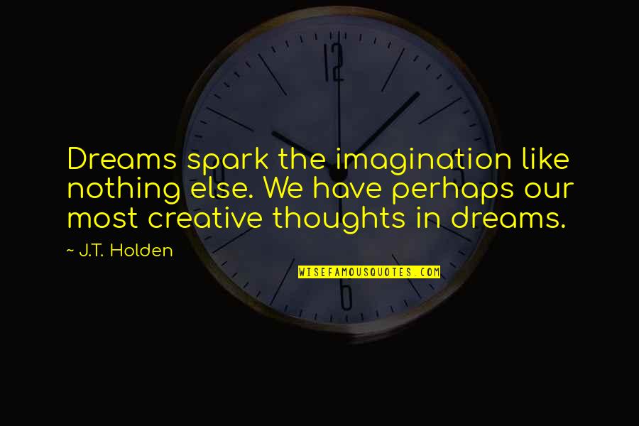 Holi Spl Quotes By J.T. Holden: Dreams spark the imagination like nothing else. We