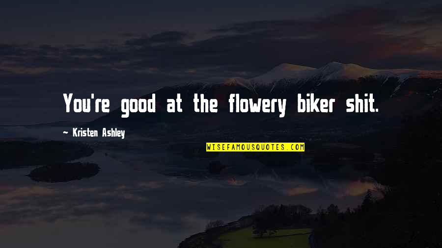 Holi Wishes Quotes By Kristen Ashley: You're good at the flowery biker shit.