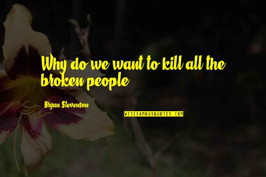 Holi Without Colours Quotes By Bryan Stevenson: Why do we want to kill all the