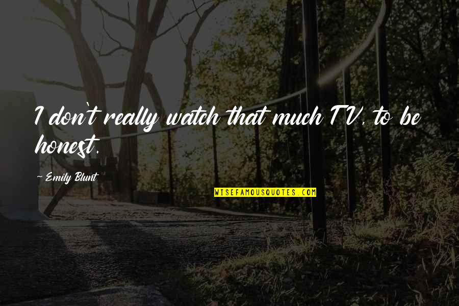 Holiberty Quotes By Emily Blunt: I don't really watch that much TV, to Holiberty Quotes By Emily Blunt: I don't really watch that much TV, to
