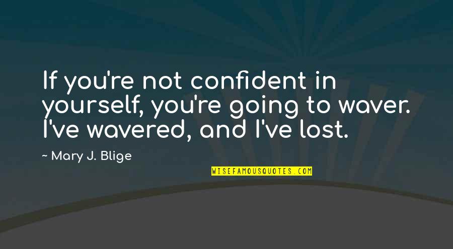 Holiberty Quotes By Mary J. Blige: If you're not confident in yourself, you're going Holiberty Quotes By Mary J. Blige: If you're not confident in yourself, you're going