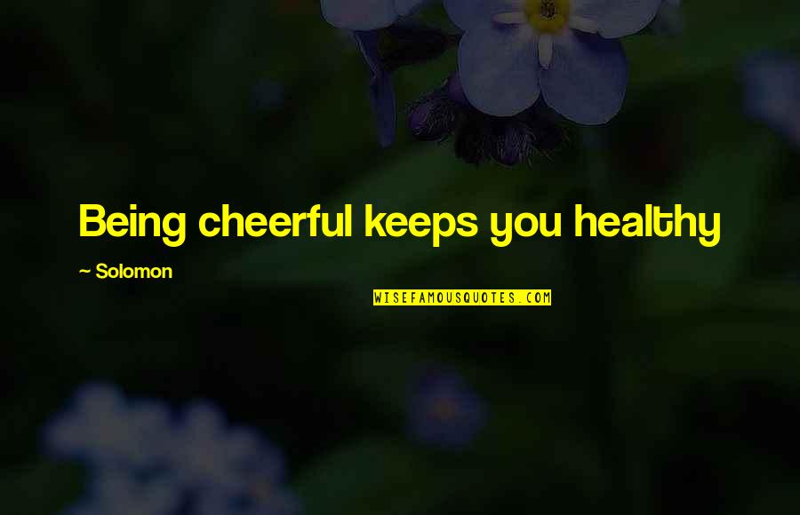 Holicia Quotes By Solomon: Being cheerful keeps you healthy