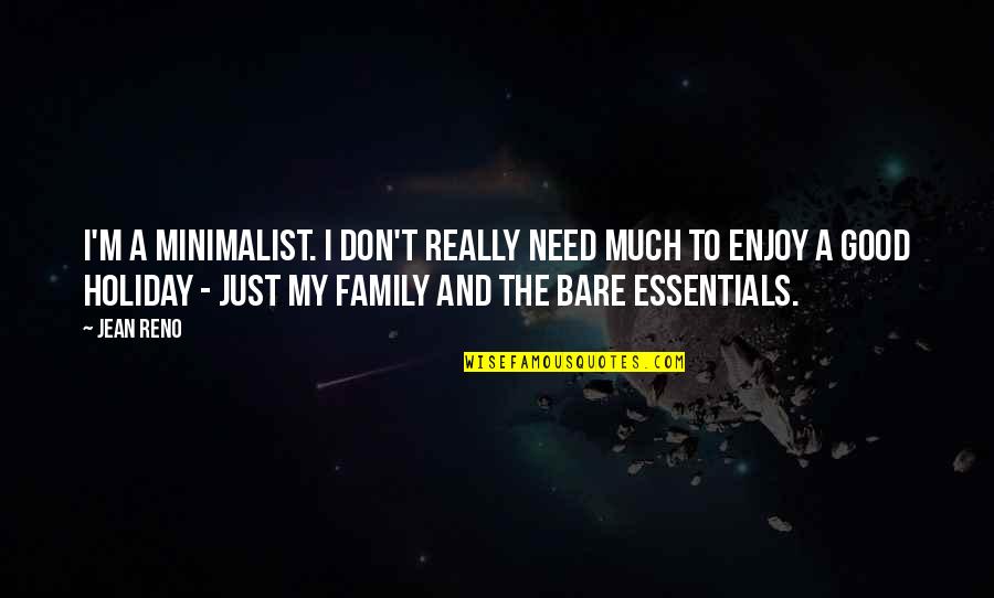Holiday Enjoy Quotes By Jean Reno: I'm a minimalist. I don't really need much