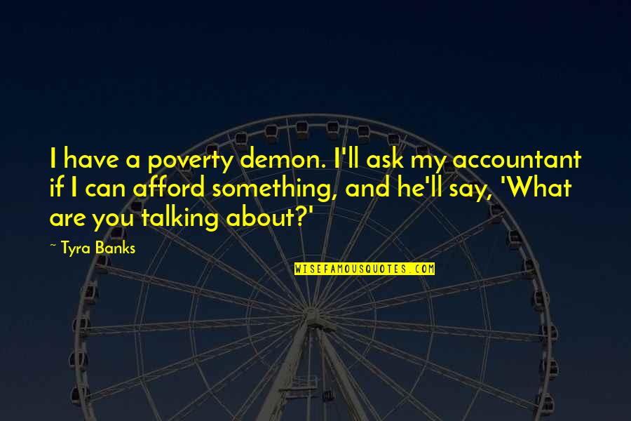 Holiday Expression Quotes By Tyra Banks: I have a poverty demon. I'll ask my Holiday Expression Quotes By Tyra Banks: I have a poverty demon. I'll ask my