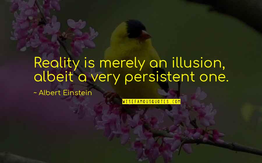 Holiday Fitness Quotes By Albert Einstein: Reality is merely an illusion, albeit a very