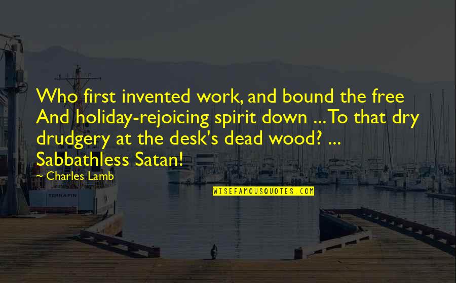 Holiday From Work Quotes By Charles Lamb: Who first invented work, and bound the free